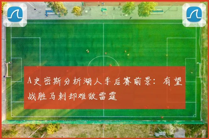 A史密斯分析湖人季后赛前景：有望战胜马刺却难敌雷霆