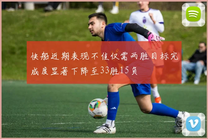 快船近期表现不佳仅需两胜目标完成度显著下降至33胜15负